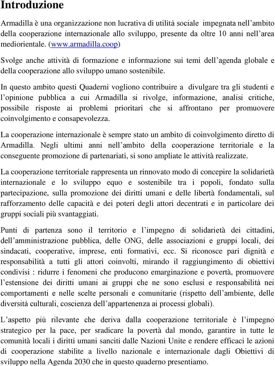 In questo ambito questi Quaderni vogliono contribuire a divulgare tra gli studenti e l opinione pubblica a cui Armadilla si rivolge, informazione, analisi critiche, possibile risposte ai problemi