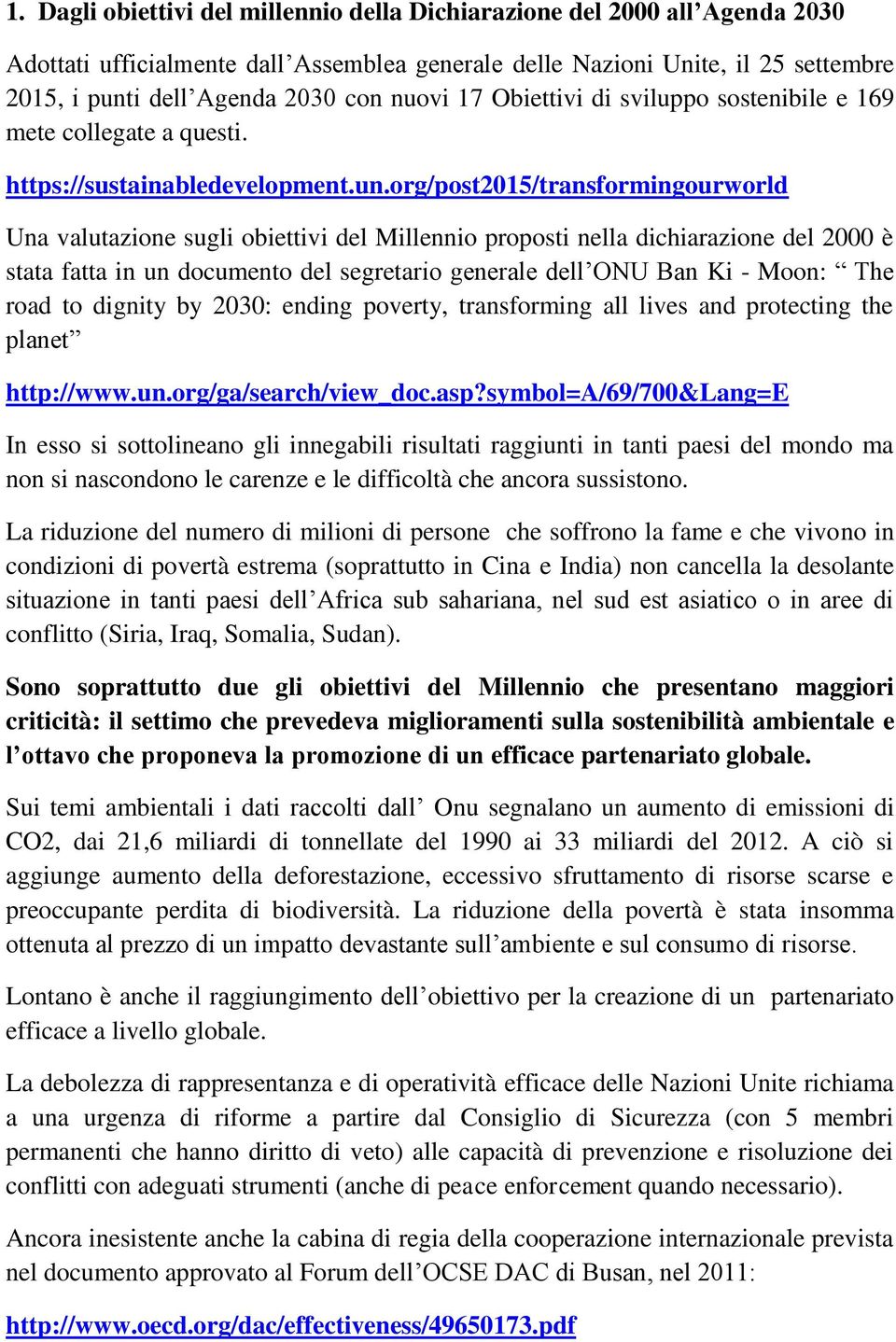 org/post2015/transformingourworld Una valutazione sugli obiettivi del Millennio proposti nella dichiarazione del 2000 è stata fatta in un documento del segretario generale dell ONU Ban Ki - Moon: The