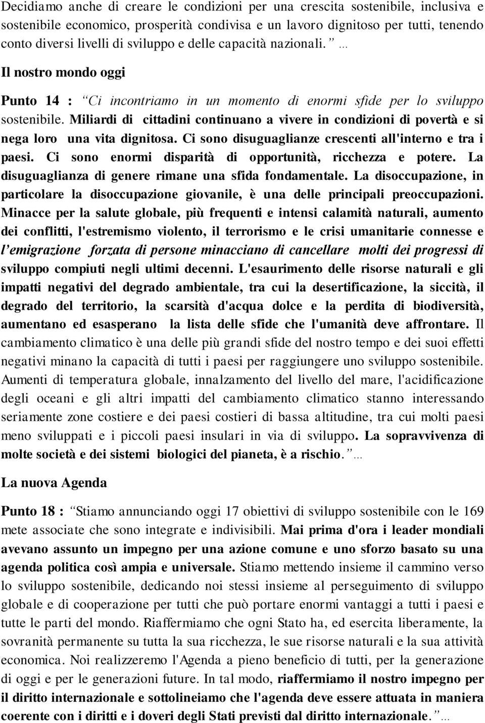 Miliardi di cittadini continuano a vivere in condizioni di povertà e si nega loro una vita dignitosa. Ci sono disuguaglianze crescenti all'interno e tra i paesi.