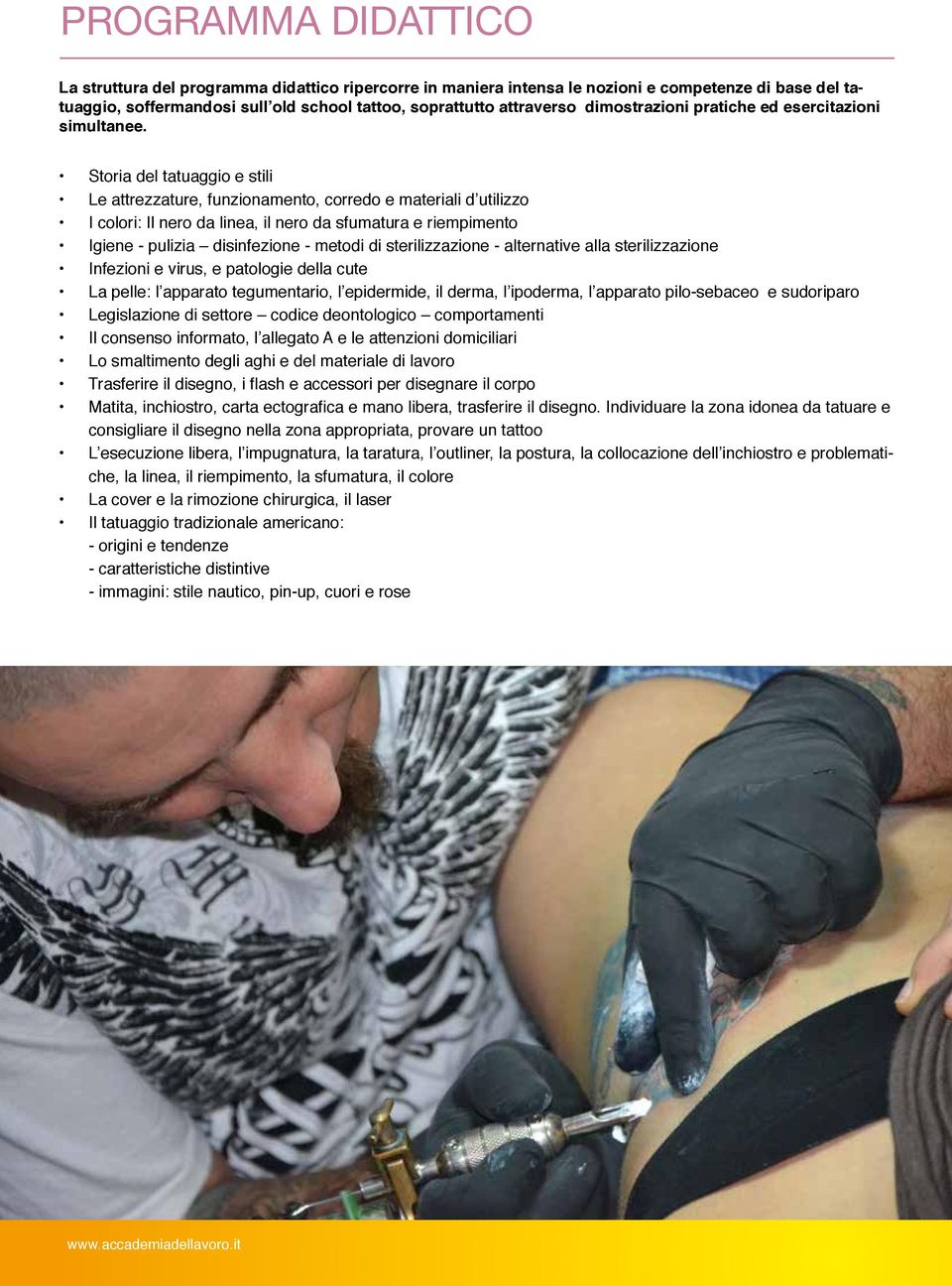 Storia del tatuaggio e stili Le attrezzature, funzionamento, corredo e materiali d utilizzo I colori: Il nero da linea, il nero da sfumatura e riempimento Igiene - pulizia disinfezione - metodi di