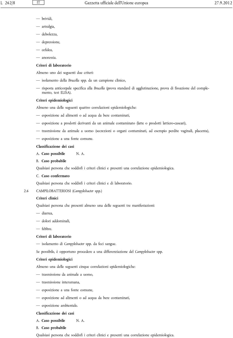 Almeno una delle seguenti quattro correlazioni epidemiologiche: esposizione ad alimenti o ad acqua da bere contaminati, esposizione a prodotti derivanti da un animale contaminato (latte o prodotti