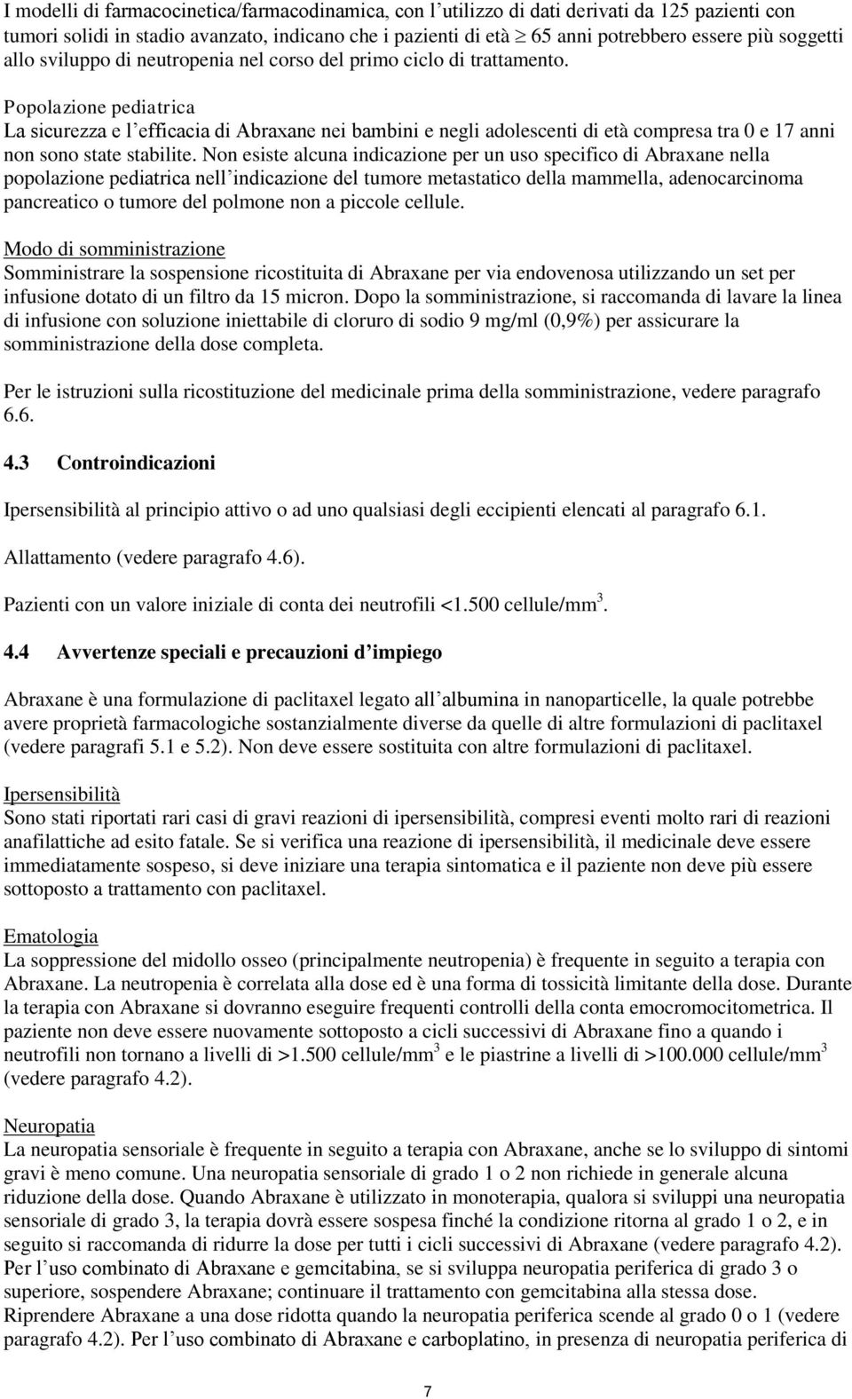 Popolazione pediatrica La sicurezza e l efficacia di Abraxane nei bambini e negli adolescenti di età compresa tra 0 e 17 anni non sono state stabilite.