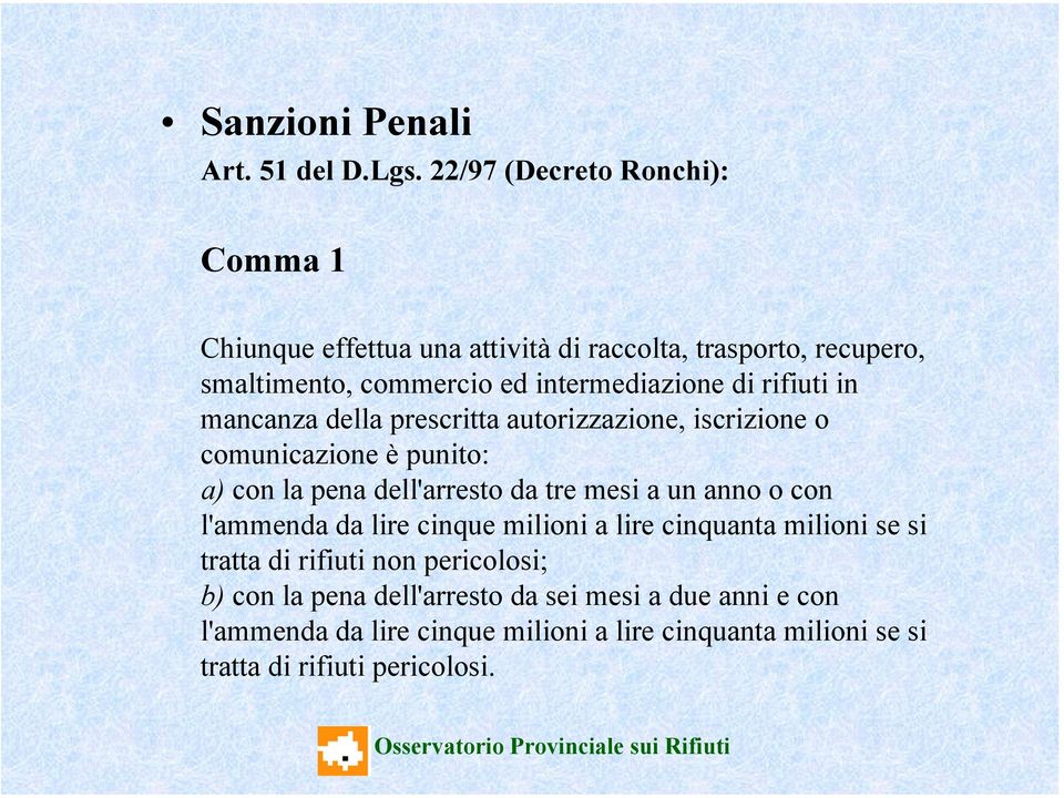 rifiuti in mancanza della prescritta autorizzazione, iscrizione o comunicazione è punito: a) con la pena dell'arresto da tre mesi a un anno o