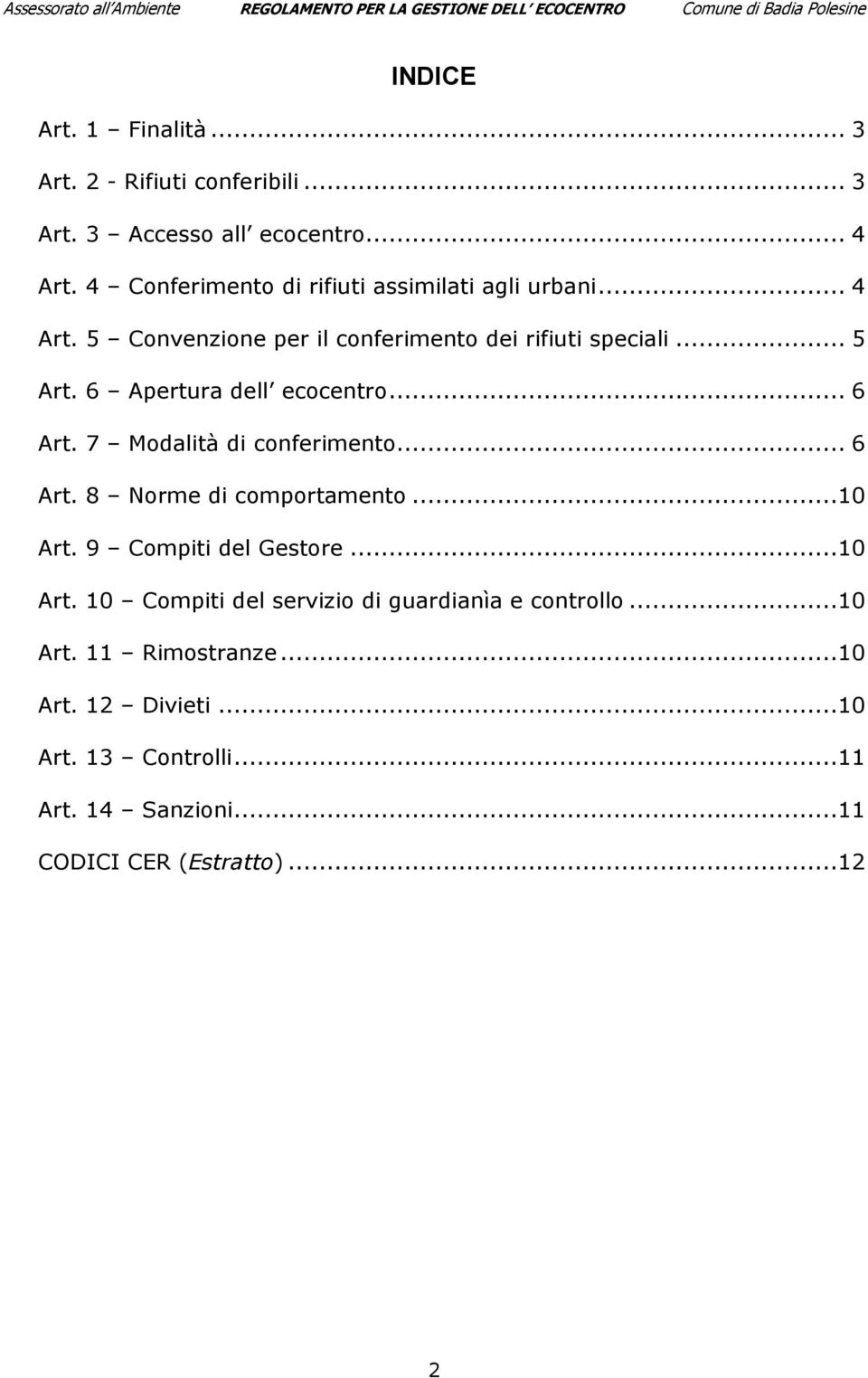 6 Apertura dell ecocentro... 6 Art. 7 Modalità di conferimento... 6 Art. 8 Norme di comportamento...10 Art. 9 Compiti del Gestore.