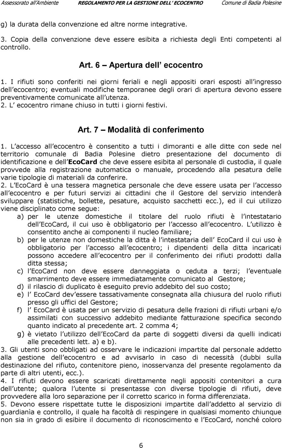 all utenza. 2. L ecocentro rimane chiuso in tutti i giorni festivi. Art. 7 Modalità di conferimento 1.