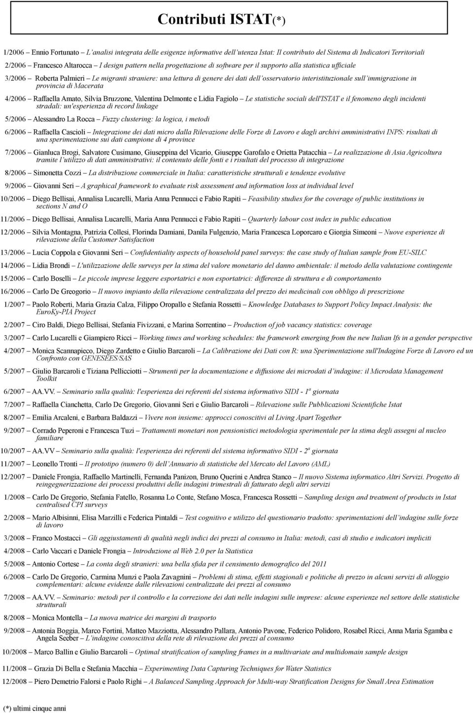 sull immigrazione in provincia di Macerata 4/2006 Raffaella Amato, Silvia Bruzzone, Valentina Delmonte e Lidia Fagiolo Le statistiche sociali dell'istat e il fenomeno degli incidenti stradali: