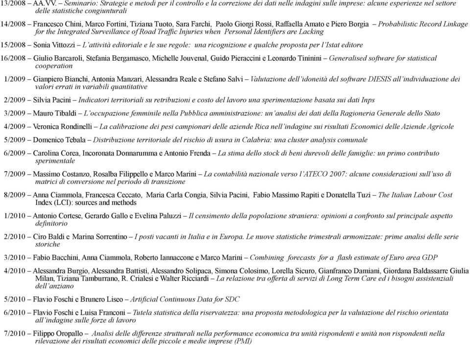 Fortini, Tiziana Tuoto, Sara Farchi, Paolo Giorgi Rossi, Raffaella Amato e Piero Borgia Probabilistic Record Linkage for the Integrated Surveillance of Road Traffic Injuries when Personal Identifiers