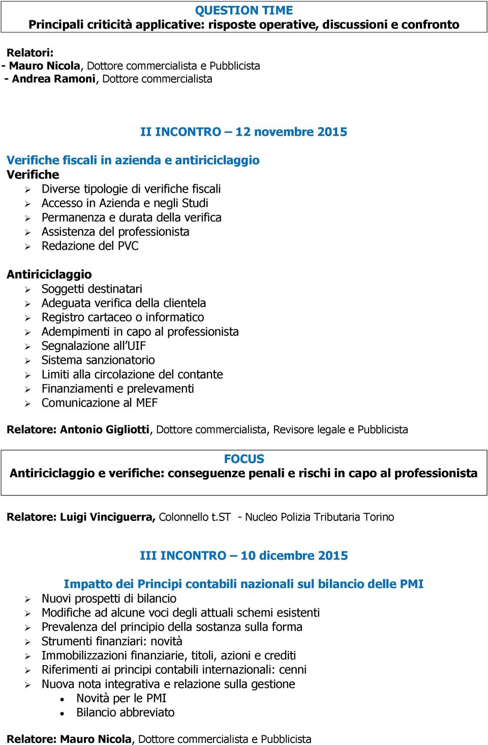 professionista Redazione del PVC Antiriciclaggio Soggetti destinatari Adeguata verifica della clientela Registro cartaceo o informatico Adempimenti in capo al professionista Segnalazione all UIF