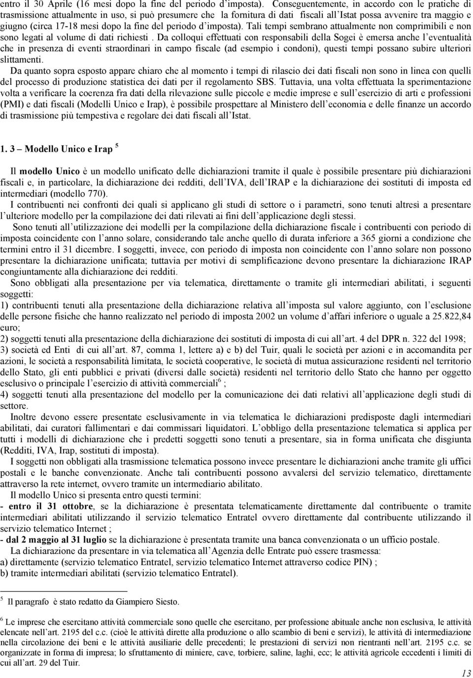 fine del periodo d imposta. Tali tempi sembrano attualmente non comprimibili e non sono legati al volume di dati richiesti.