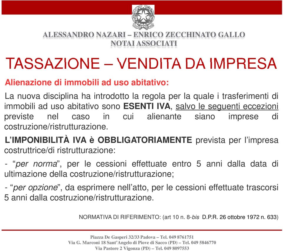 L IMPONIBILITÀ IVA è OBBLIGATORIAMENTE prevista per l impresa costruttrice/di ristrutturazione: - per norma, per le cessioni effettuate entro 5 anni dalla data di ultimazione