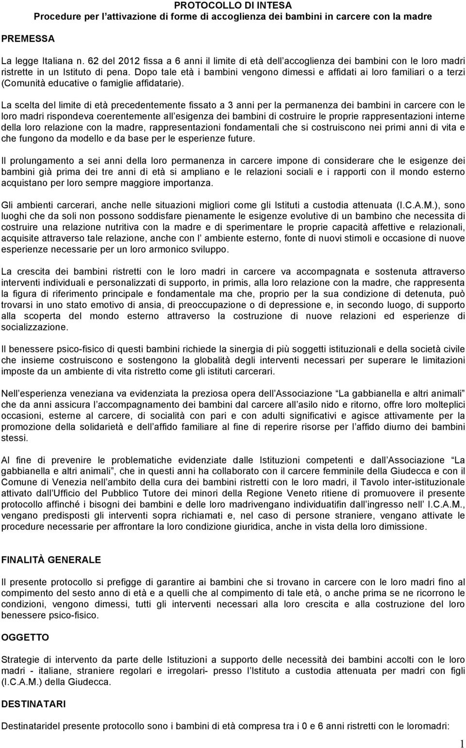 Dopo tale età i bambini vengono dimessi e affidati ai loro familiari o a terzi (Comunità educative o famiglie affidatarie).