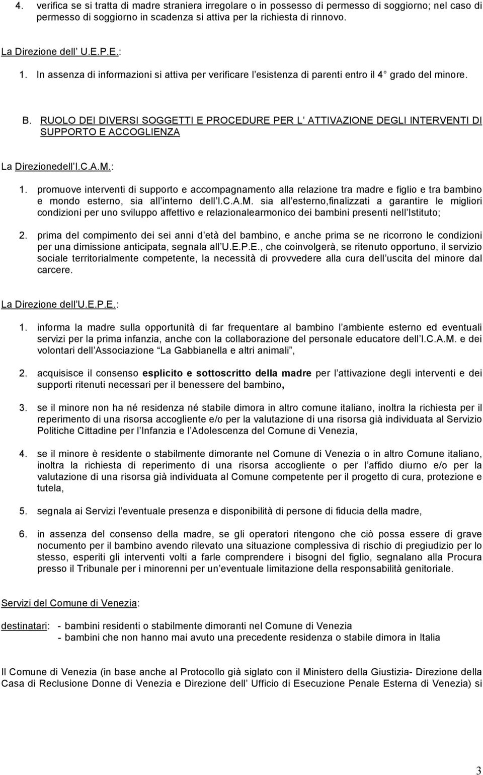 RUOLO DEI DIVERSI SOGGETTI E PROCEDURE PER L ATTIVAZIONE DEGLI INTERVENTI DI SUPPORTO E ACCOGLIENZA La Direzionedell I.C.A.M.: 1.