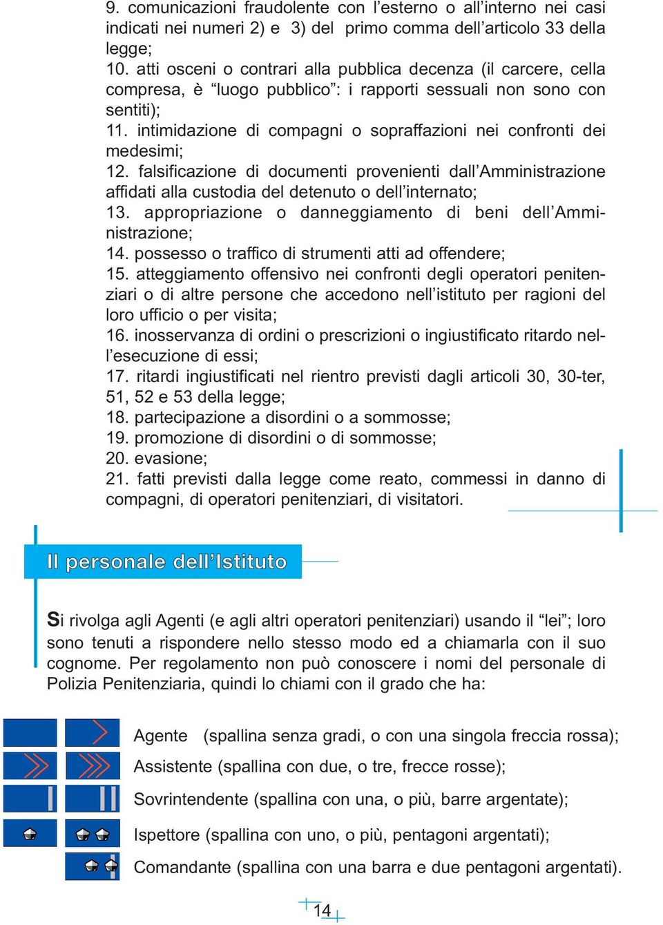 intimidazione di compagni o sopraffazioni nei confronti dei medesimi; 12. falsificazione di documenti provenienti dall Amministrazione affidati alla custodia del detenuto o dell internato; 13.