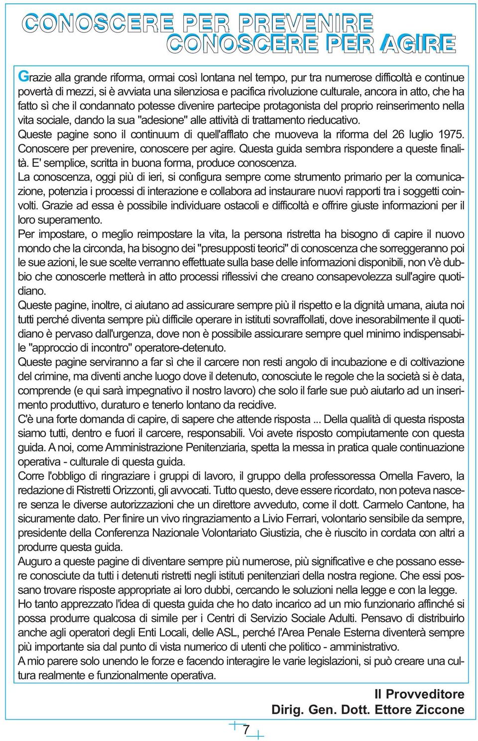 trattamento rieducativo. Queste pagine sono il continuum di quell'afflato che muoveva la riforma del 26 luglio 1975. Conoscere per prevenire, conoscere per agire.