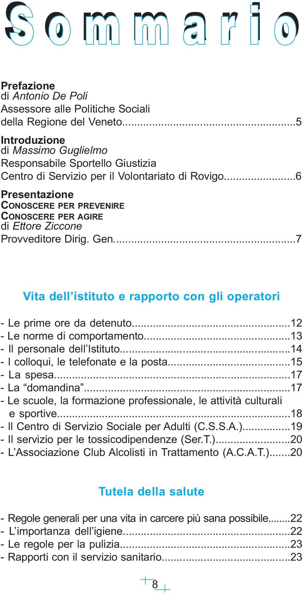 ..6 Presentazione CONOSCERE PER PREVENIRE CONOSCERE PER AGIRE di Ettore Ziccone Provveditore Dirig. Gen...7 Vita dell istituto e rapporto con gli operatori - Le prime ore da detenuto.