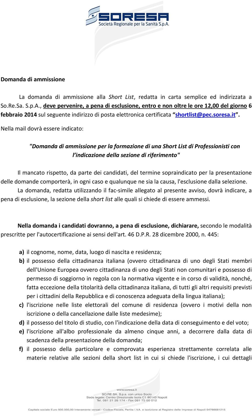 Nella mail dovrà essere indicato: "Domanda di ammissione per la formazione di una Short List di Professionisti con l indicazione della sezione di riferimento" Il mancato rispetto, da parte dei