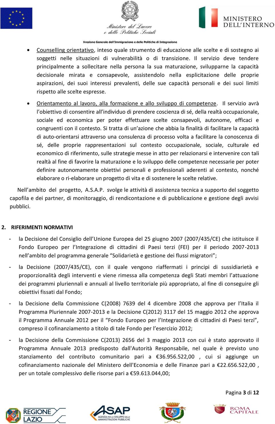 aspirazioni, dei suoi interessi prevalenti, delle sue capacità personali e dei suoi limiti rispetto alle scelte espresse. Orientamento al lavoro, alla formazione e allo sviluppo di competenze.