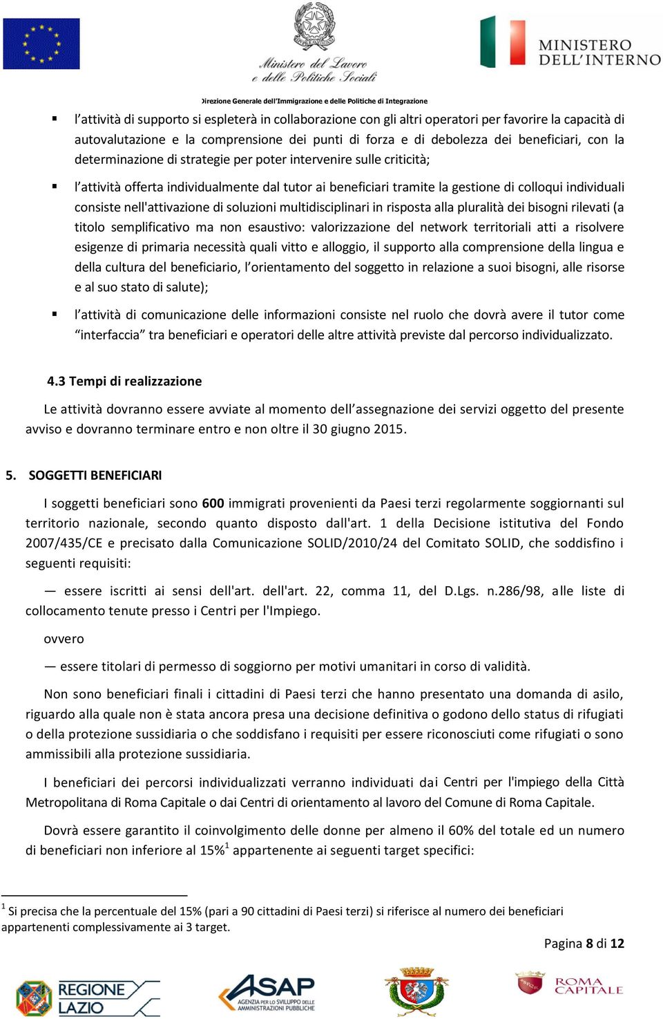 soluzioni multidisciplinari in risposta alla pluralità dei bisogni rilevati (a titolo semplificativo ma non esaustivo: valorizzazione del network territoriali atti a risolvere esigenze di primaria