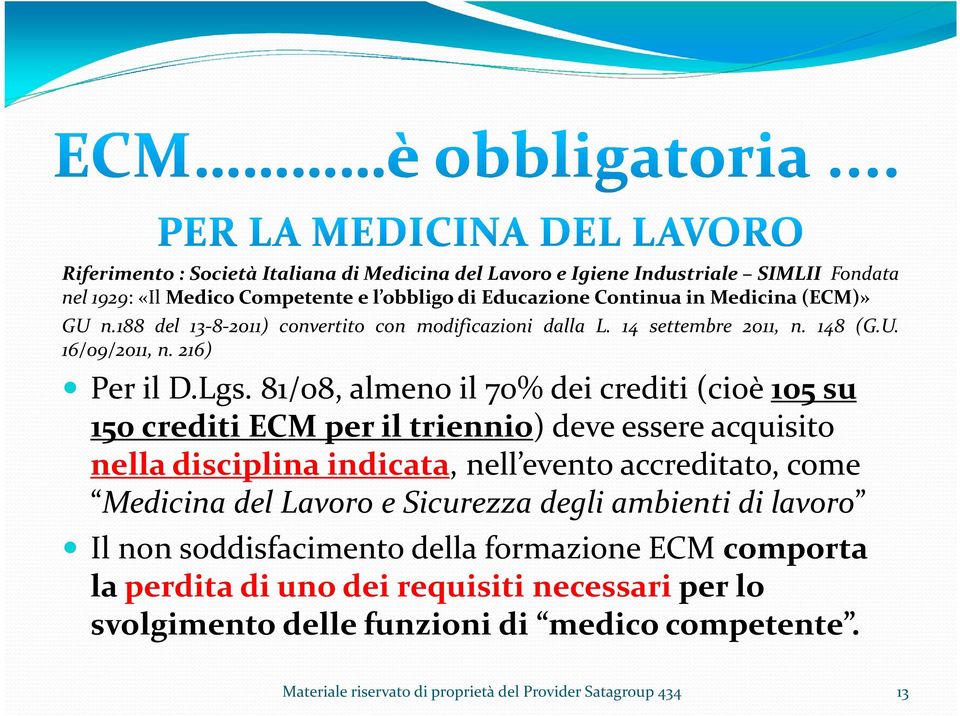 81/08, almeno il 70% dei crediti (cioè 105 su 150 crediti ECM per il triennio) deve essere acquisito nella disciplina indicata, nell evento accreditato, come Medicina del Lavoro e