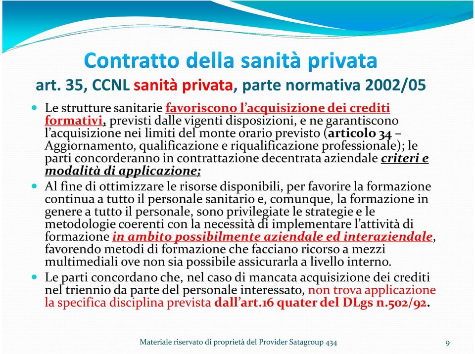 applicazione; Al fine di ottimizzare le risorse disponibili, per favorire la formazione continua a tutto il personale sanitario e, comunque, la formazione in genere a tutto il personale, sono