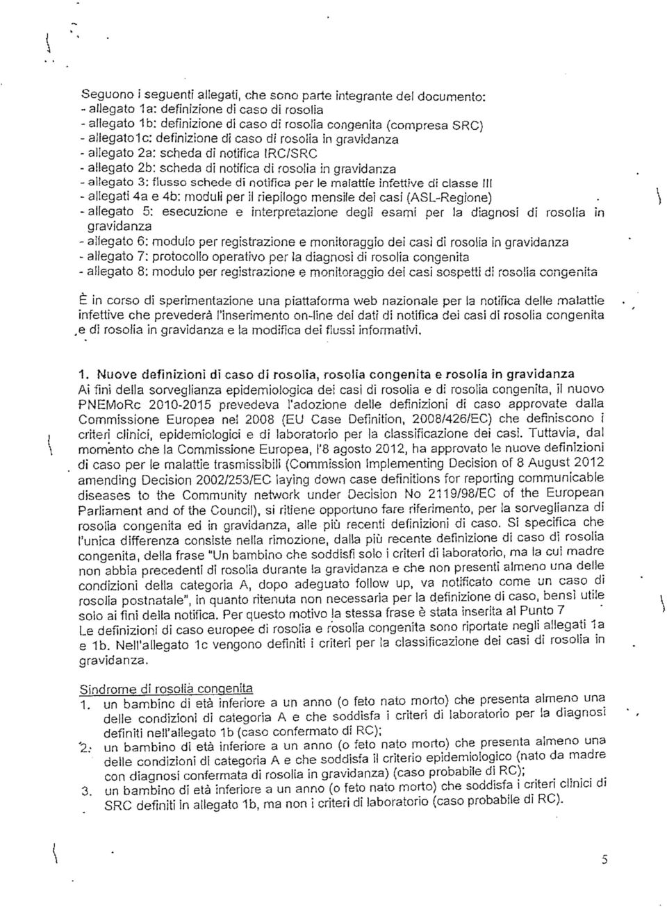 2a: scheda dì notifica IRC/SRC - allegato 2b: scheda di notifica di rosolia in gravidanza -allegato 3: flusso schede di notifica per le malattie infettive di classe 111 - allegati 4a e 4b: moduli per