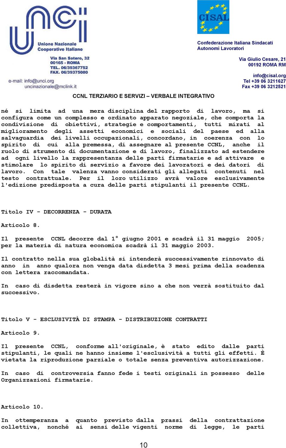 presente CCNL, anche il ruolo di strumento di documentazione e di lavoro, finalizzato ad estendere ad ogni livello la rappresentanza delle parti firmatarie e ad attivare e stimolare lo spirito di