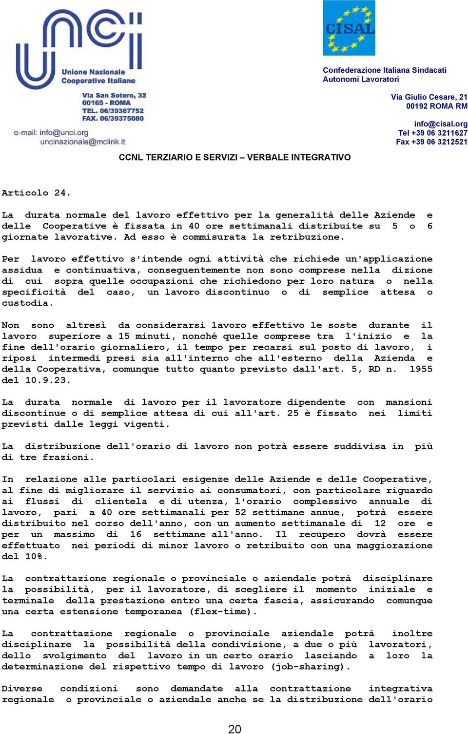 Per lavoro effettivo s'intende ogni attività che richiede un'applicazione assidua e continuativa, conseguentemente non sono comprese nella dizione di cui sopra quelle occupazioni che richiedono per