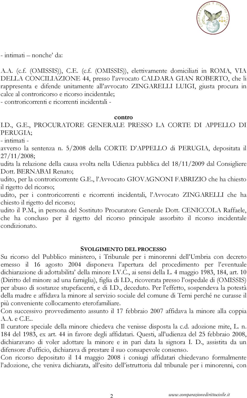 (OMISSIS)), elettivamente domiciliati in ROMA, VIA DELLA CONCILIAZIONE 44, presso l avvocato CALDARA GIAN ROBERTO, che li rappresenta e difende unitamente all avvocato ZINGARELLI LUIGI, giusta