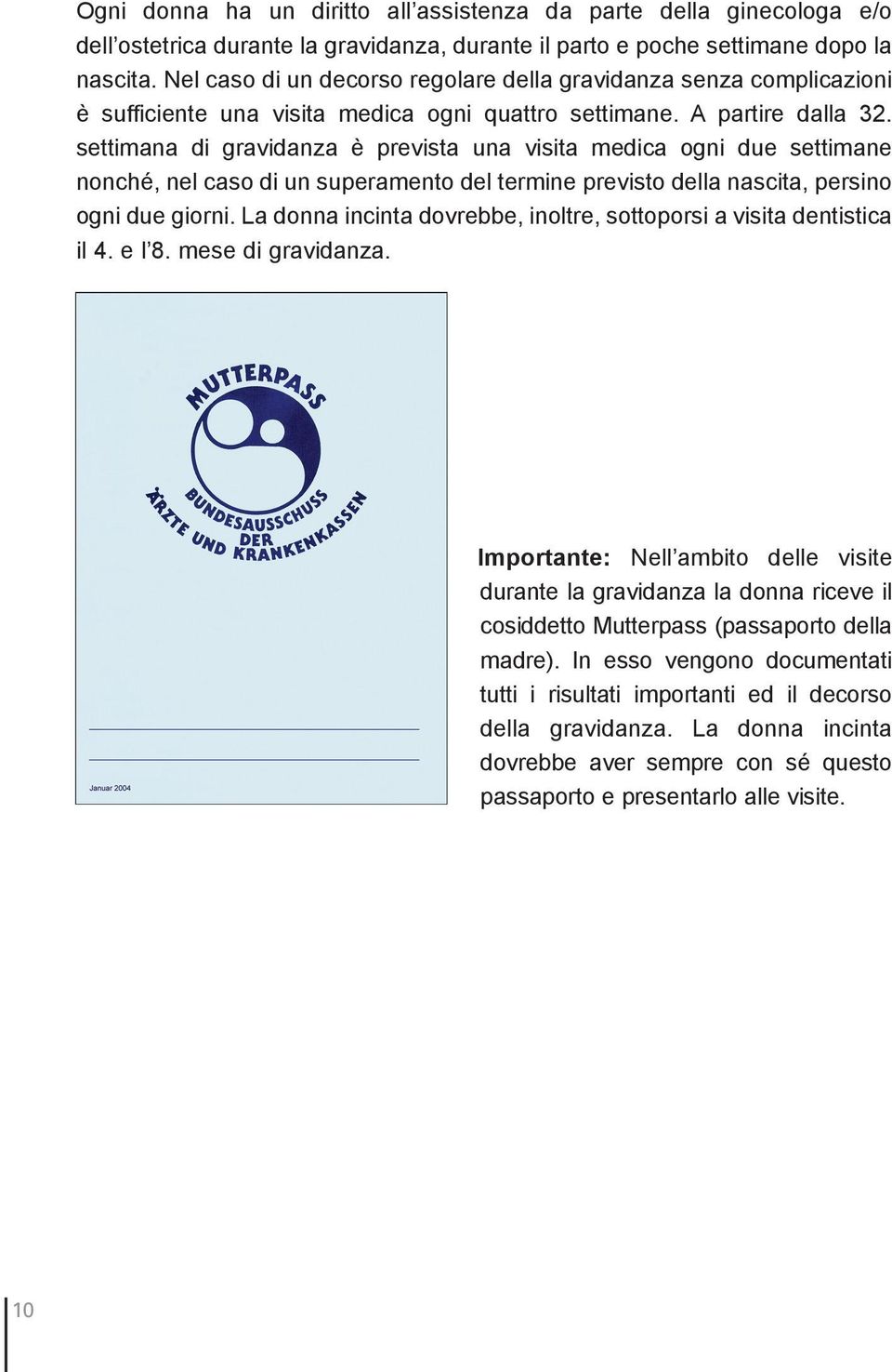 settimana di gravidanza è prevista una visita medica ogni due settimane nonché, nel caso di un superamento del termine previsto della nascita, persino ogni due giorni.