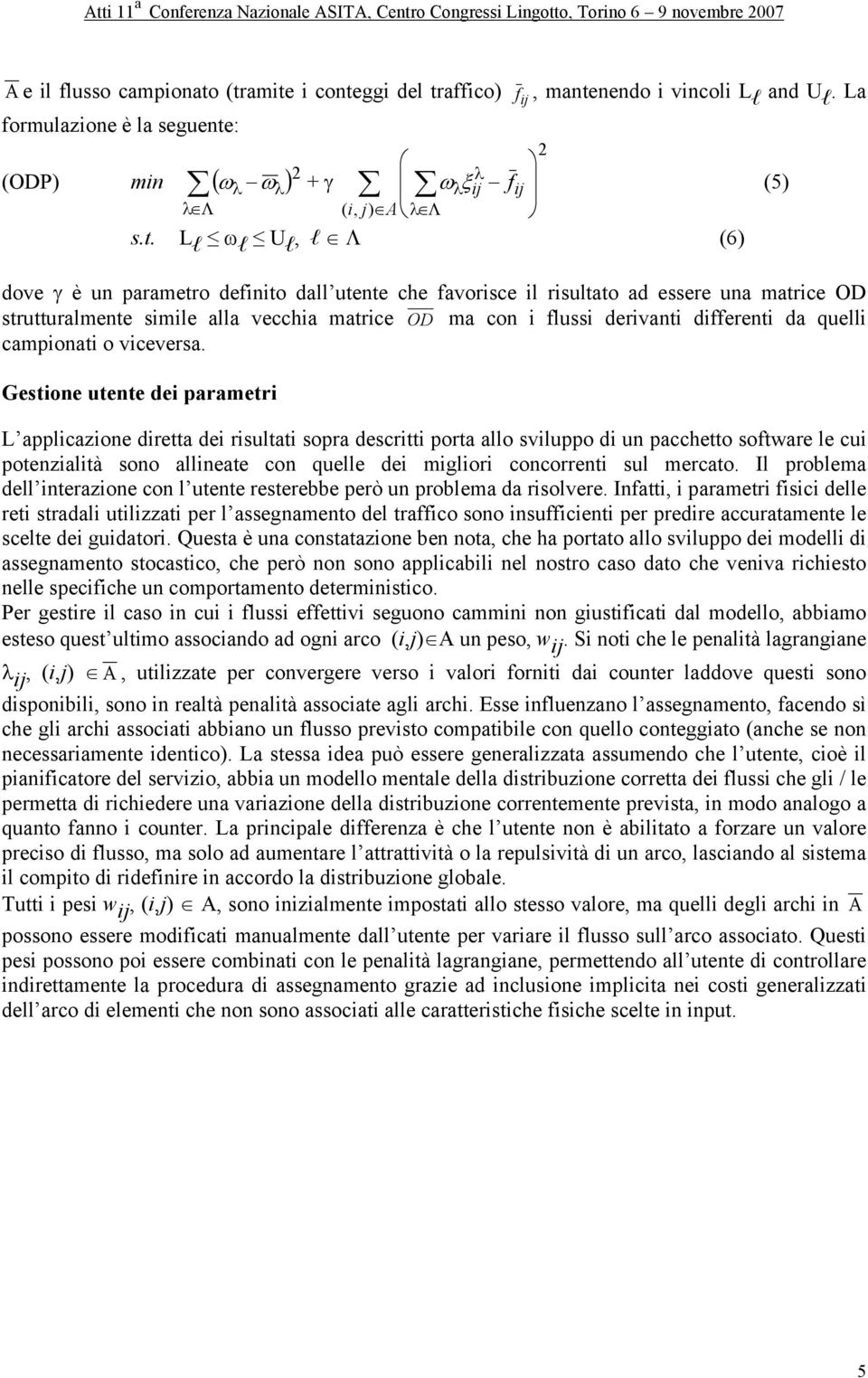 dove γ è un arametro definito dall utente che favorisce il risultato ad essere una matrice OD strutturalmente simile alla vecchia matrice OD ma con i flussi derivanti differenti da quelli camionati o