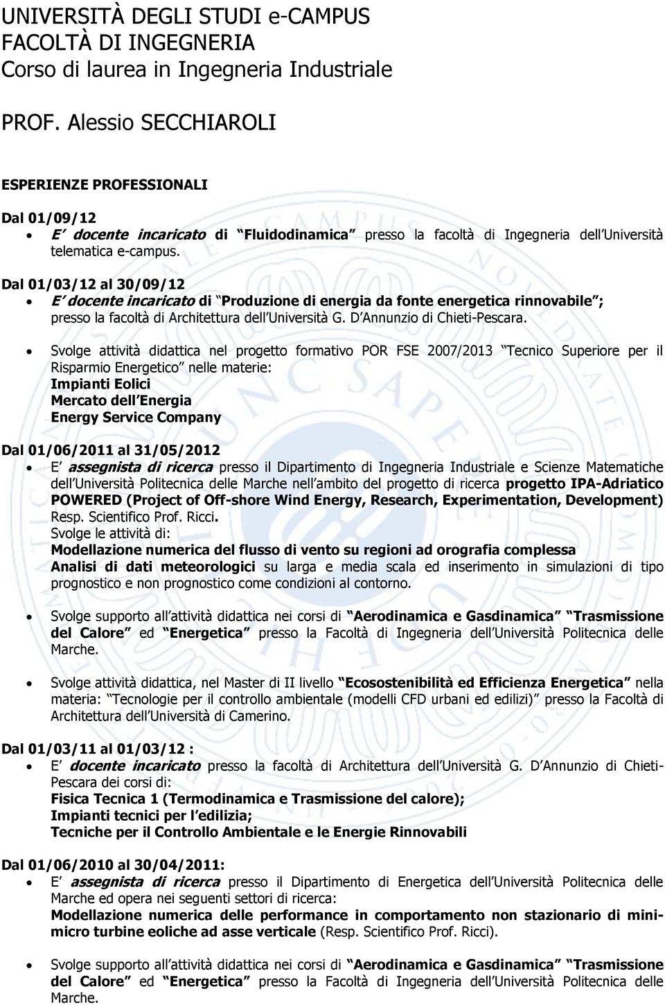 Dal 01/03/12 al 30/09/12 E docente incaricato di Produzione di energia da fonte energetica rinnovabile ; presso la facoltà di Architettura dell Università G. D Annunzio di Chieti-Pescara.