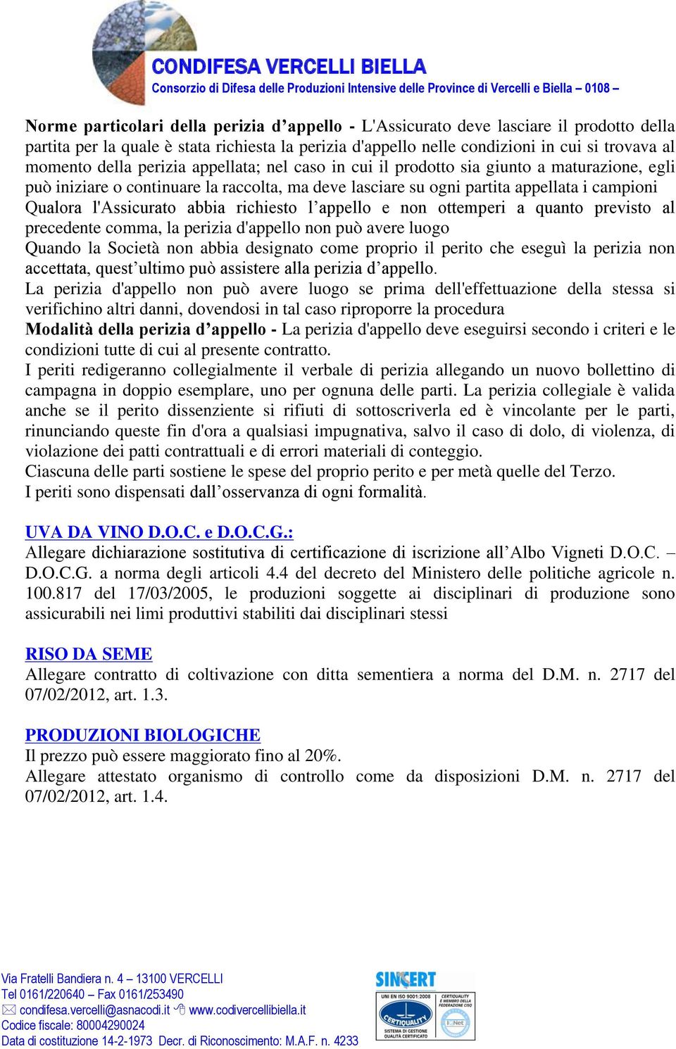 abbia richiesto l appello e non ottemperi a quanto previsto al precedente comma, la perizia d'appello non può avere luogo Quando la Società non abbia designato come proprio il perito che eseguì la