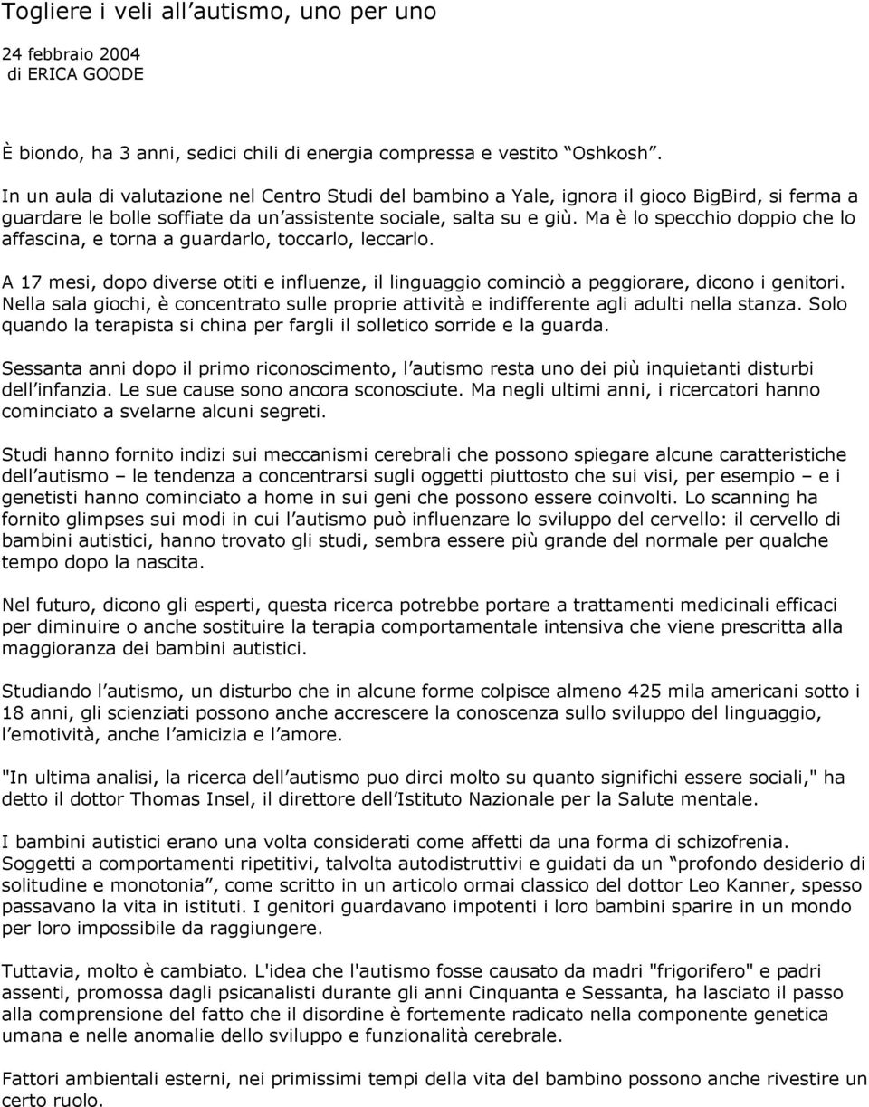 Ma è lo specchio doppio che lo affascina, e torna a guardarlo, toccarlo, leccarlo. A 17 mesi, dopo diverse otiti e influenze, il linguaggio cominciò a peggiorare, dicono i genitori.