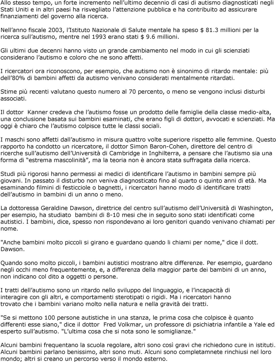 Gli ultimi due decenni hanno visto un grande cambiamento nel modo in cui gli scienziati considerano l autismo e coloro che ne sono affetti.