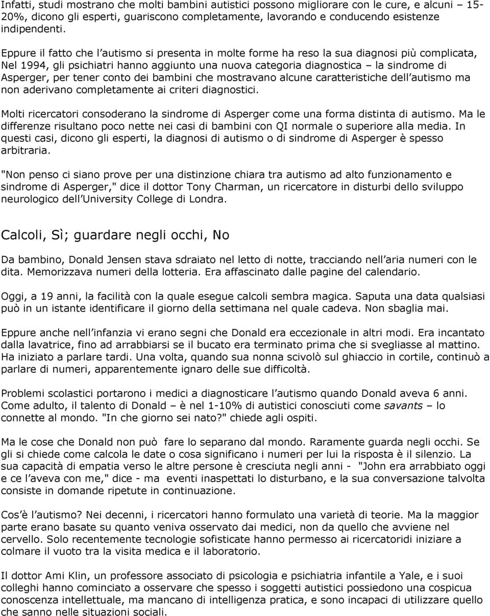 tener conto dei bambini che mostravano alcune caratteristiche dell autismo ma non aderivano completamente ai criteri diagnostici.