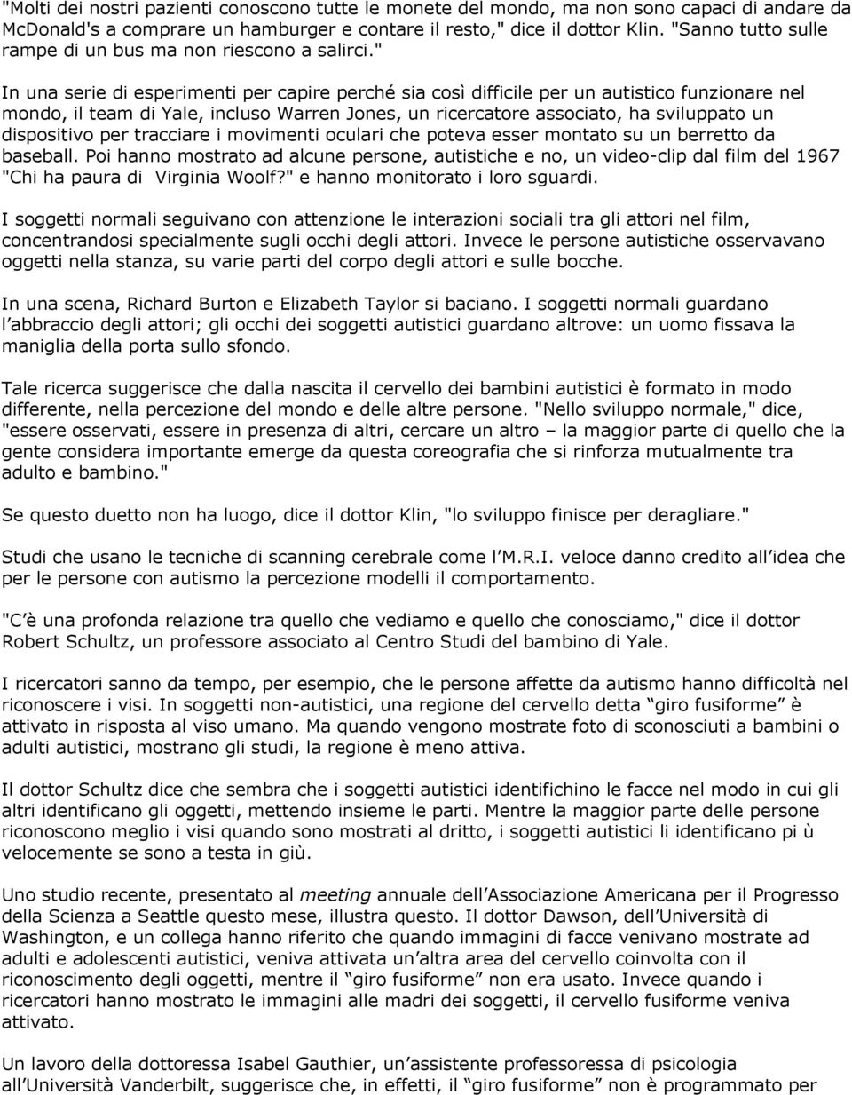 " In una serie di esperimenti per capire perché sia così difficile per un autistico funzionare nel mondo, il team di Yale, incluso Warren Jones, un ricercatore associato, ha sviluppato un dispositivo