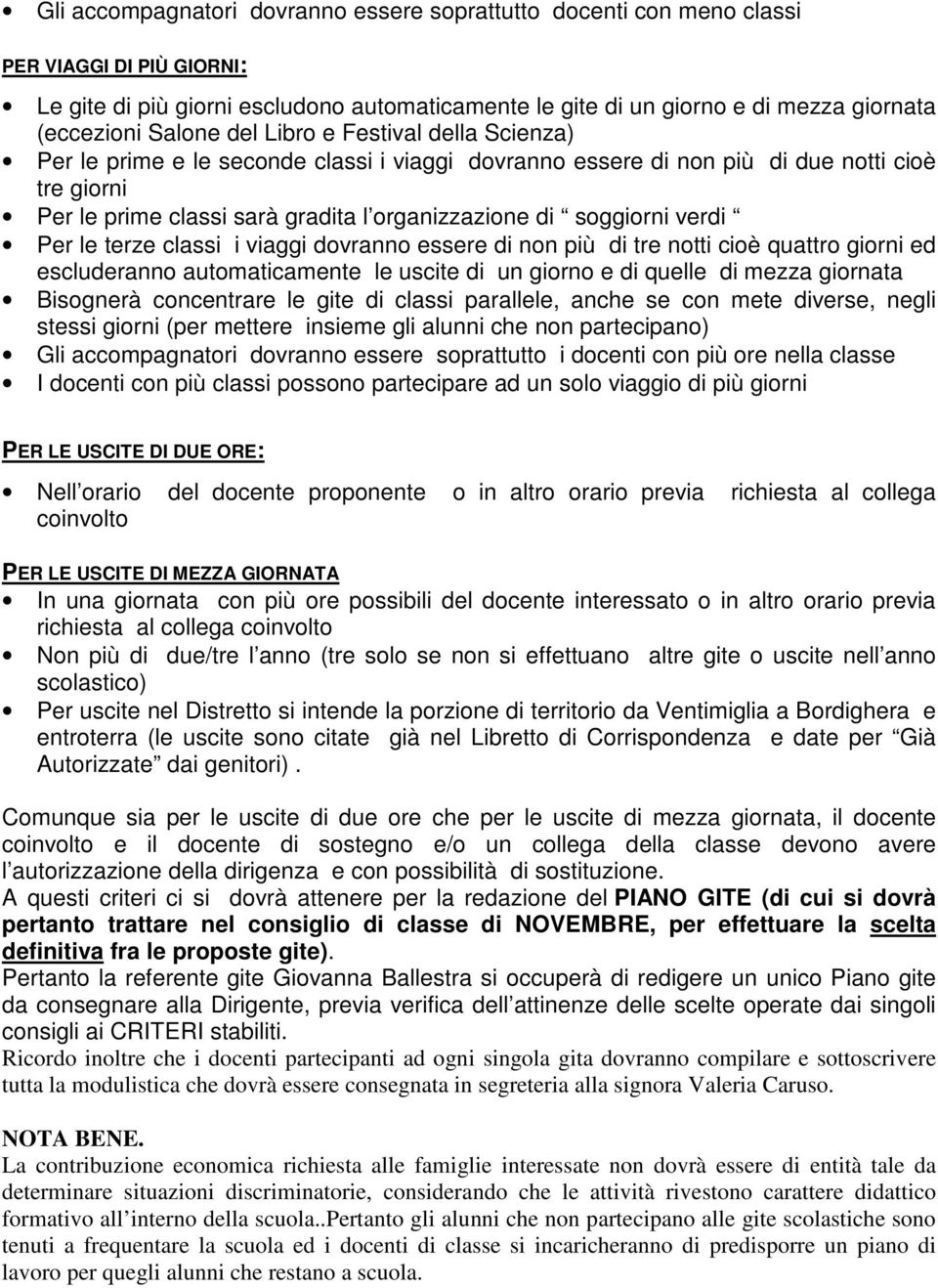 soggiorni verdi Per le terze classi i viaggi dovranno essere di non più di tre notti cioè quattro giorni ed escluderanno automaticamente le uscite di un giorno e di quelle di mezza giornata Bisognerà