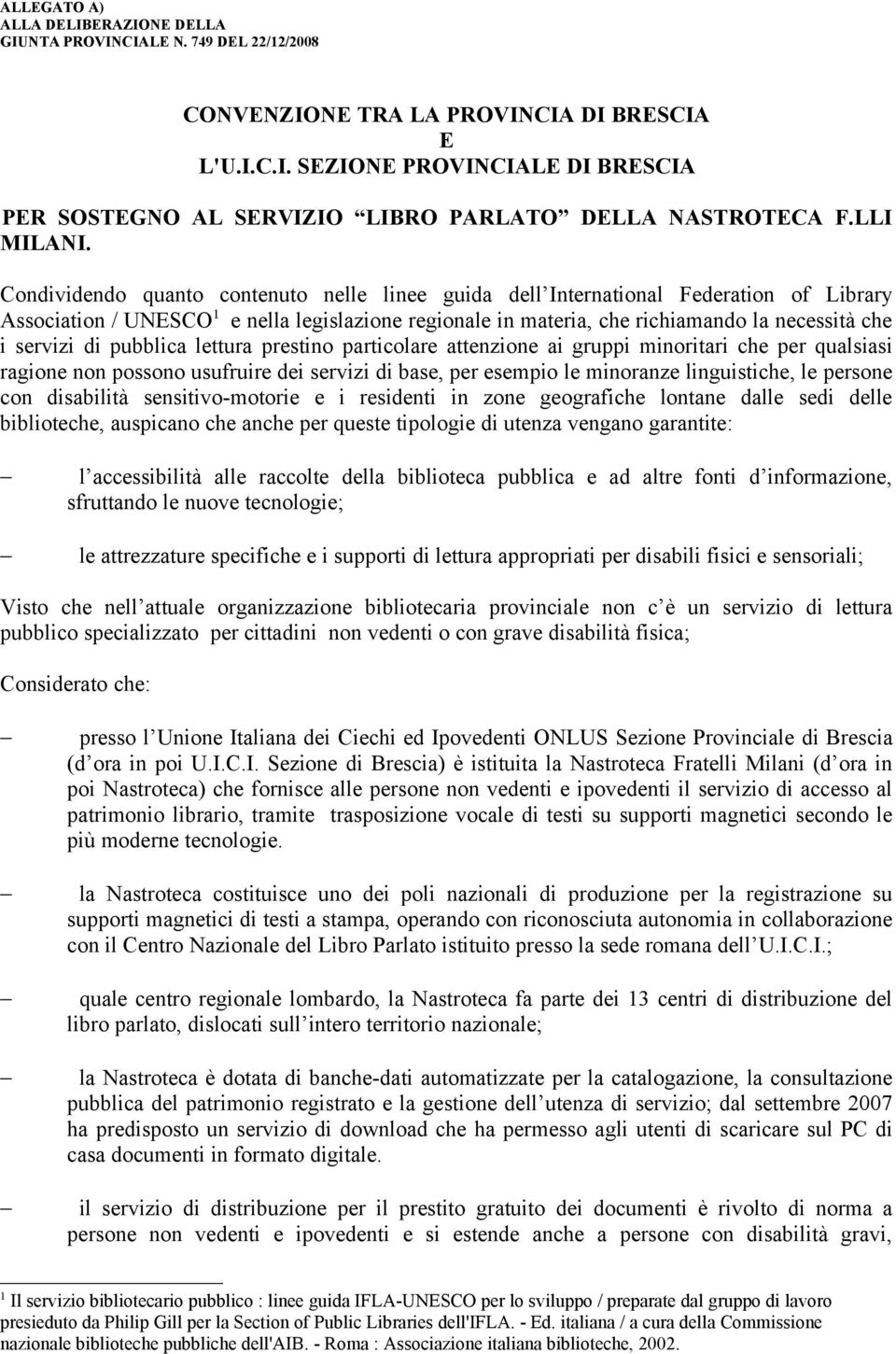 Condividendo quanto contenuto nelle linee guida dell International Federation of Library Association / UNESCO 1 e nella legislazione regionale in materia, che richiamando la necessità che i servizi