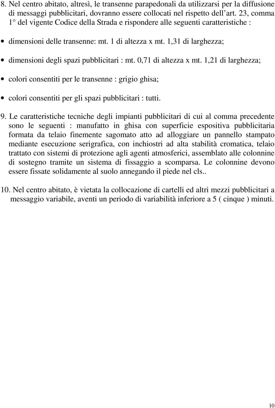 0,71 di altezza x mt. 1,21 di larghezza; colori consentiti per le transenne : grigio ghisa; colori consentiti per gli spazi pubblicitari : tutti. 9.