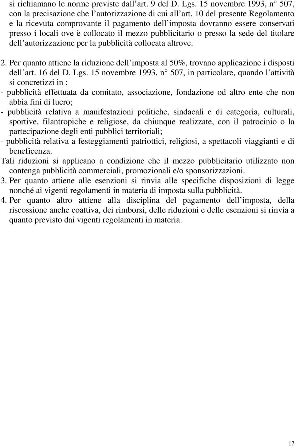 autorizzazione per la pubblicità collocata altrove. 2. Per quanto attiene la riduzione dell imposta al 50%, trovano applicazione i disposti dell art. 16 del D. Lgs.