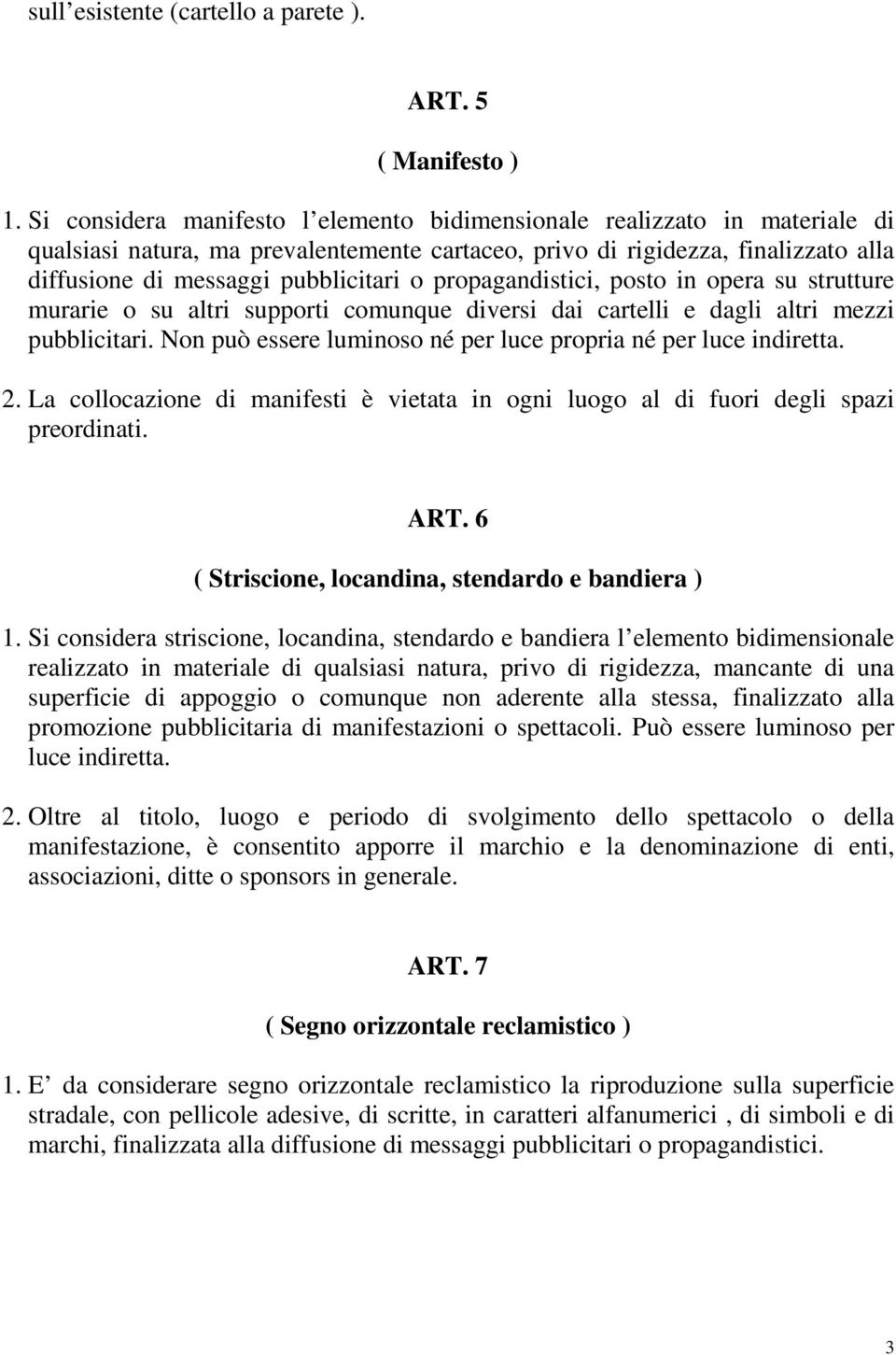 propagandistici, posto in opera su strutture murarie o su altri supporti comunque diversi dai cartelli e dagli altri mezzi pubblicitari.