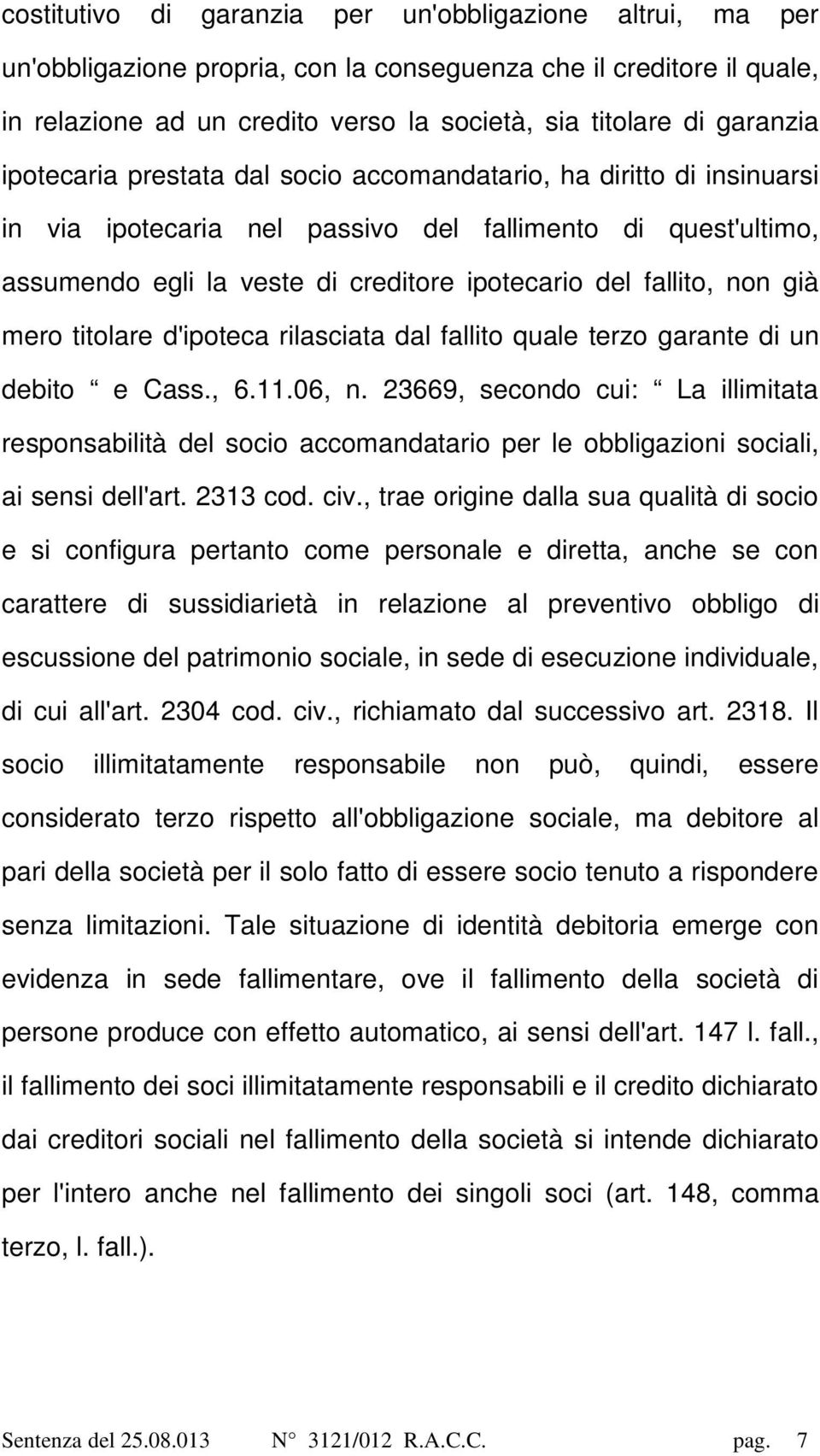 già mero titolare d'ipoteca rilasciata dal fallito quale terzo garante di un debito e Cass., 6.11.06, n.