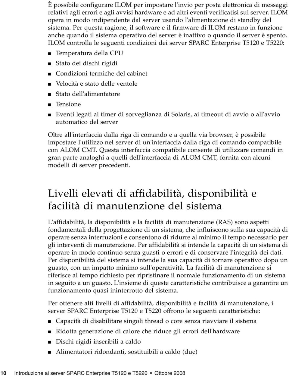 Per questa ragione, il software e il firmware di ILOM restano in funzione anche quando il sistema operativo del server è inattivo o quando il server è spento.