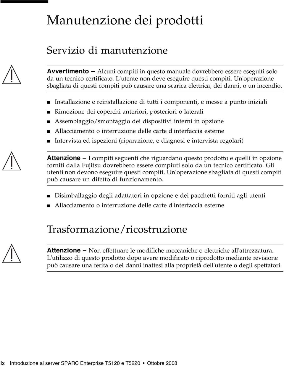 Installazione e reinstallazione di tutti i componenti, e messe a punto iniziali Rimozione dei coperchi anteriori, posteriori o laterali Assemblaggio/smontaggio dei dispositivi interni in opzione