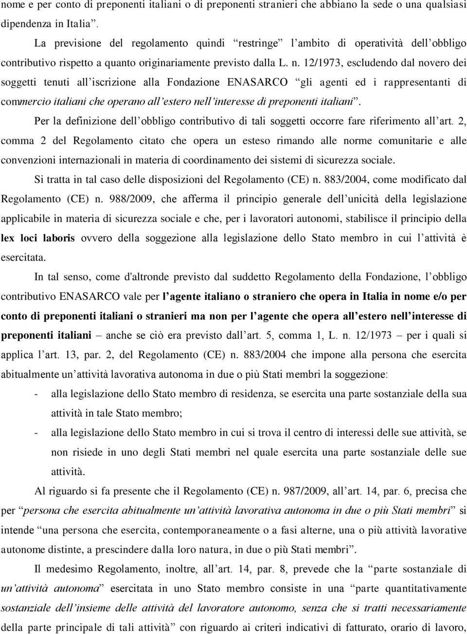 12/1973, escludendo dal novero dei soggetti tenuti all iscrizione alla Fondazione ENASARCO gli agenti ed i rappresentanti di commercio italiani che operano all estero nell interesse di preponenti