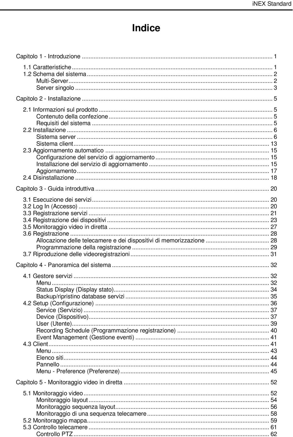 .. 15 Configurazione del servizio di aggiornamento... 15 Installazione del servizio di aggiornamento... 15 Aggiornamento... 17 2.4 Disinstallazione... 18 Capitolo 3 - Guida introduttiva... 20 3.