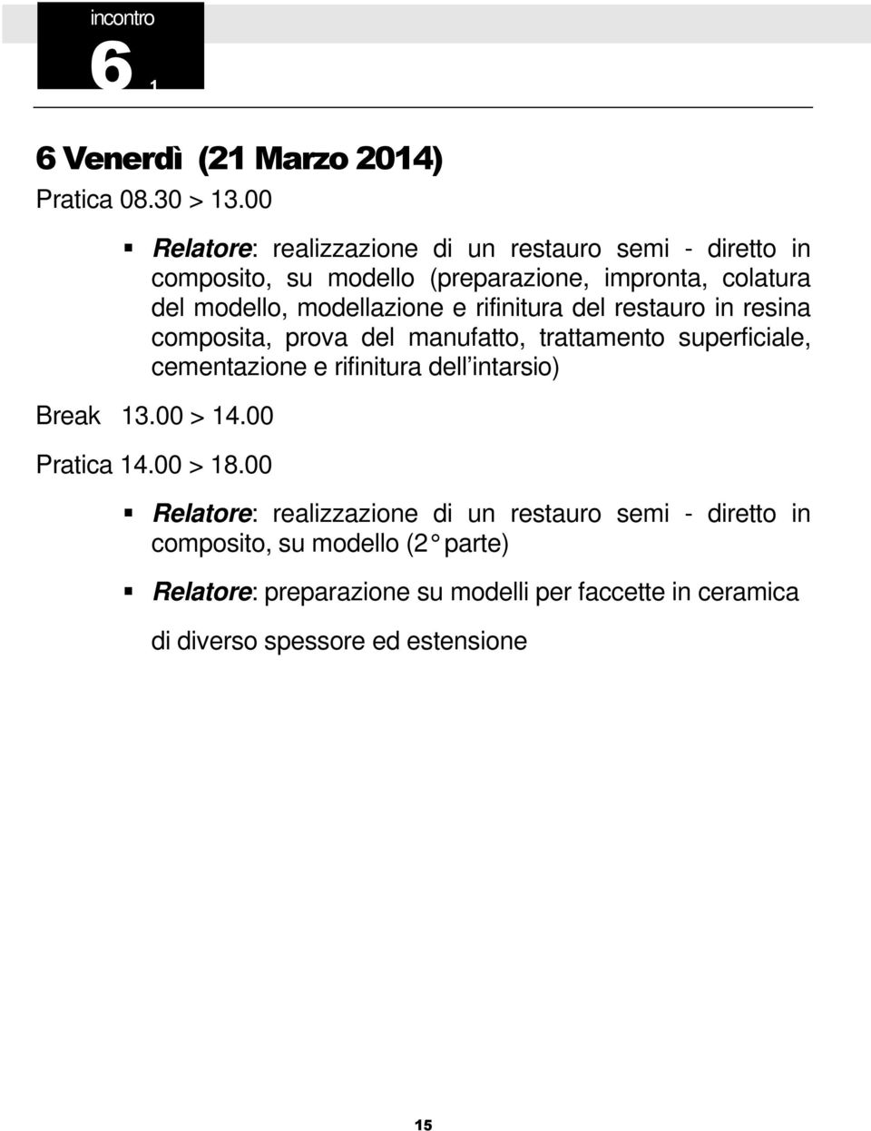 modellazione e rifinitura del restauro in resina composita, prova del manufatto, trattamento superficiale, cementazione e rifinitura