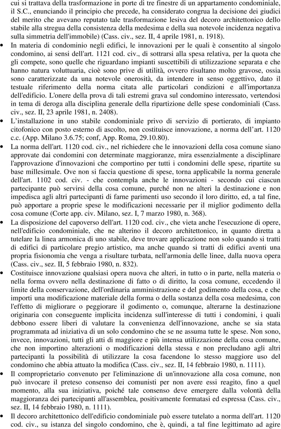 della consistenza della medesima e della sua notevole incidenza negativa sulla simmetria dell'immobile) (Cass. civ., sez. II, 4 aprile 1981, n. 1918).