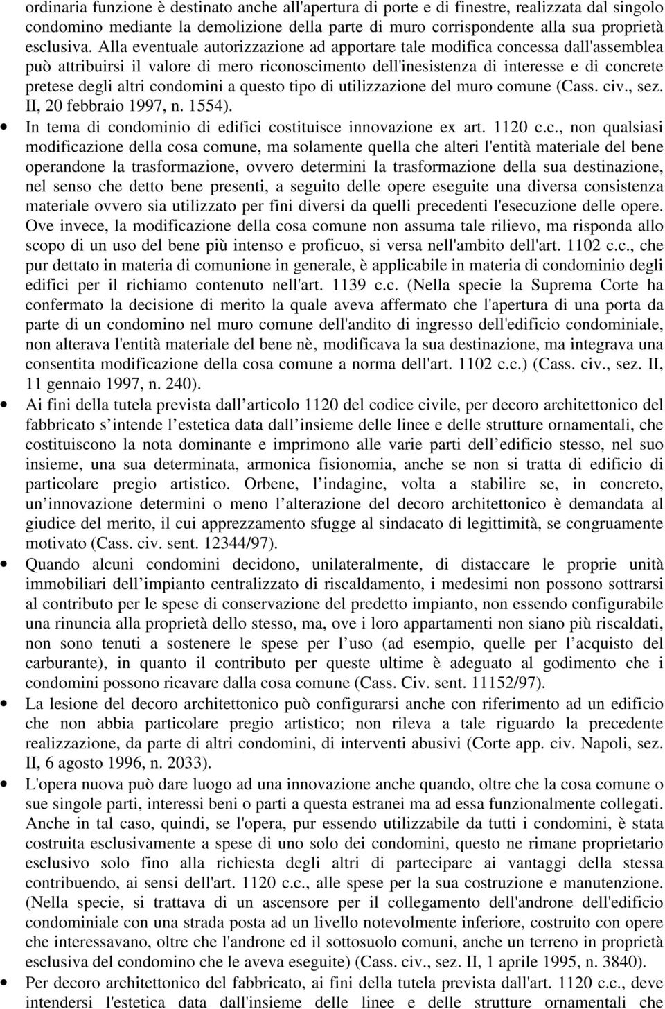 condomini a questo tipo di utilizzazione del muro comune (Cass. civ., sez. II, 20 febbraio 1997, n. 1554). In tema di condominio di edifici costituisce innovazione ex art. 1120 c.c., non qualsiasi