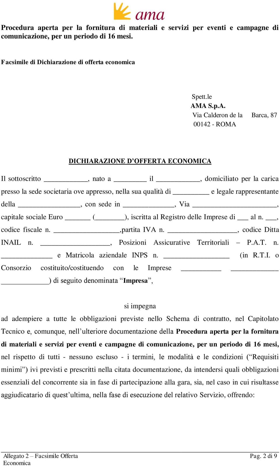 e legale rappresentante della, con sede in, Via, capitale sociale Euro ( ), iscritta al Registro delle Imprese di al n., codice fiscale n.,partita IVA n., codice Ditta INAIL n.